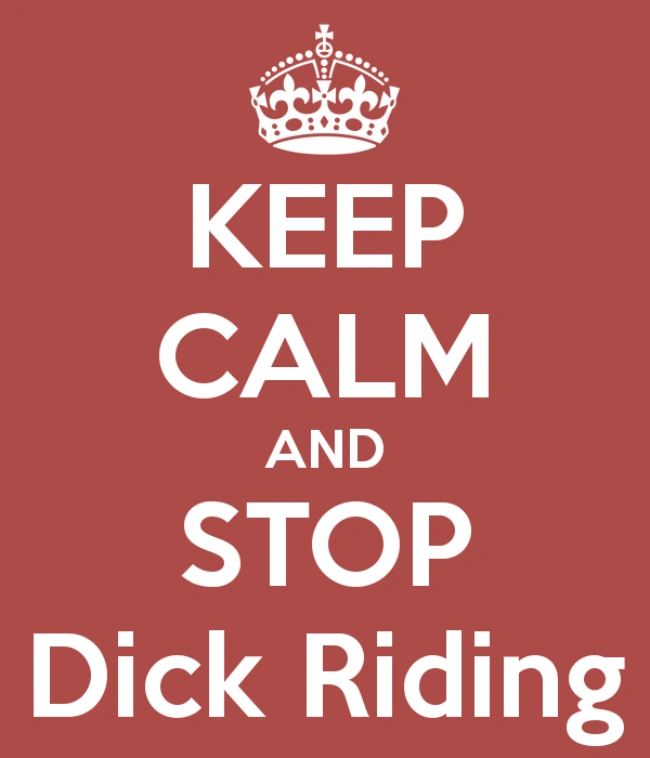 Keep Calm & Stop Dick Riding [Meme Artwork]